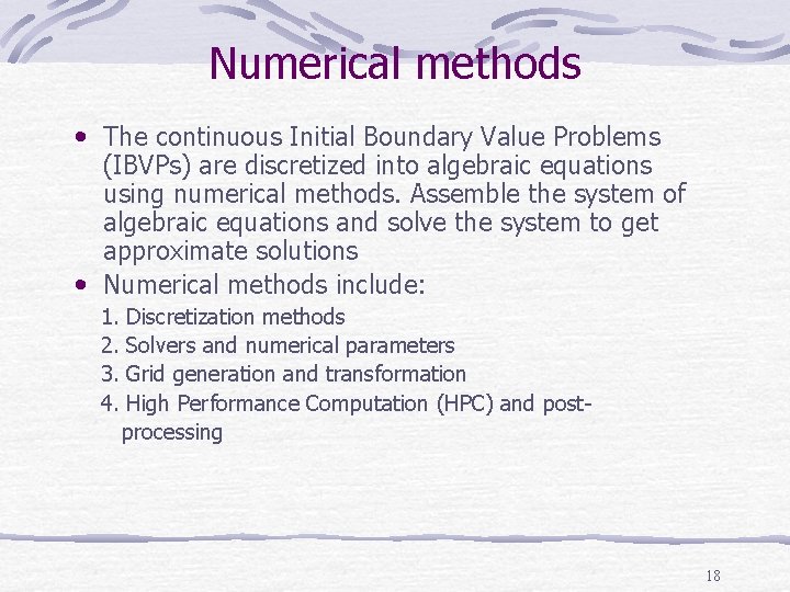 Numerical methods • The continuous Initial Boundary Value Problems (IBVPs) are discretized into algebraic Numerical methods • The continuous Initial Boundary Value Problems (IBVPs) are discretized into algebraic