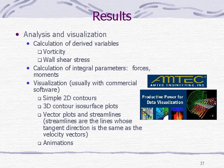 Results • Analysis and visualization • Calculation of derived variables q Vorticity q Wall