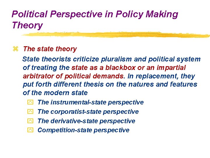 Political Perspective in Policy Making Theory z The state theory State theorists criticize pluralism
