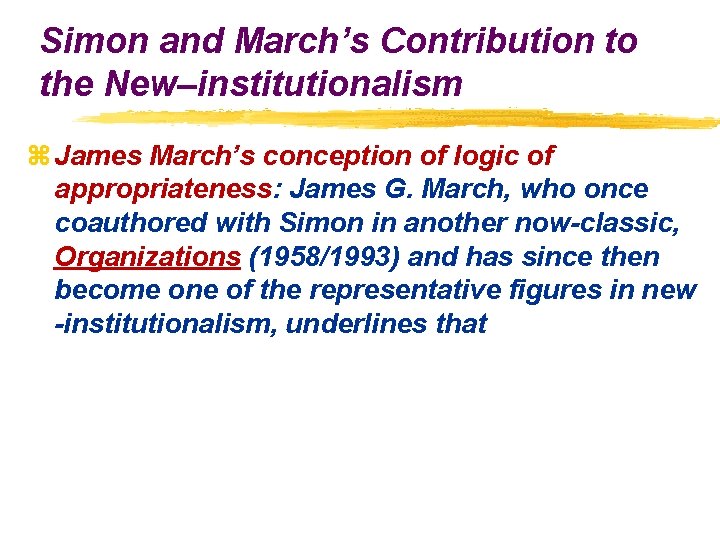 Simon and March’s Contribution to the New–institutionalism z James March’s conception of logic of