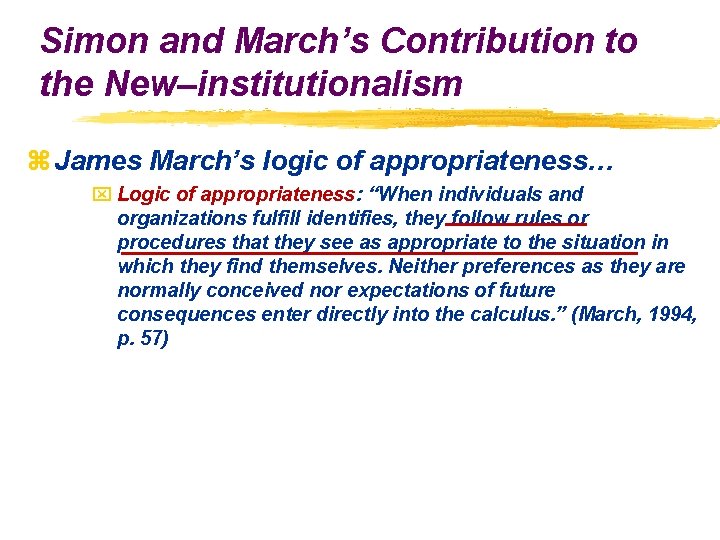 Simon and March’s Contribution to the New–institutionalism z James March’s logic of appropriateness… x