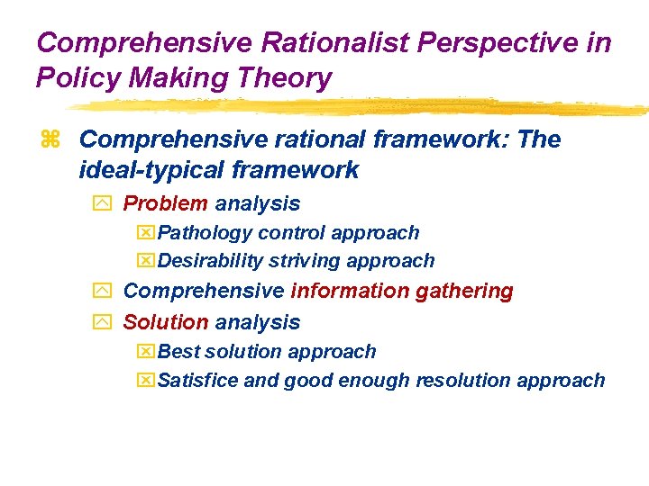 Comprehensive Rationalist Perspective in Policy Making Theory z Comprehensive rational framework: The ideal-typical framework