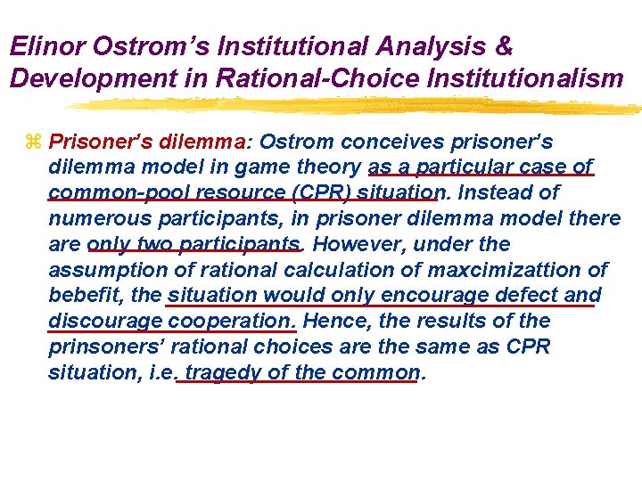 Elinor Ostrom’s Institutional Analysis & Development in Rational-Choice Institutionalism z Prisoner’s dilemma: Ostrom conceives