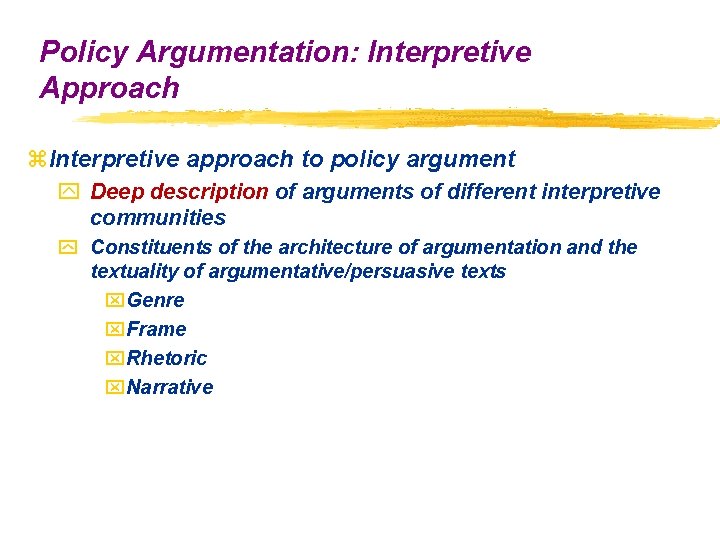 Policy Argumentation: Interpretive Approach z. Interpretive approach to policy argument y Deep description of