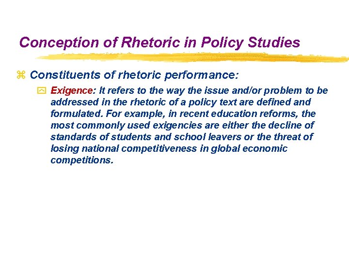 Conception of Rhetoric in Policy Studies z Constituents of rhetoric performance: y Exigence: It