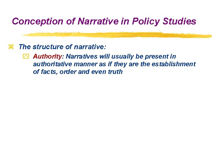 Conception of Narrative in Policy Studies z The structure of narrative: y Authority: Narratives