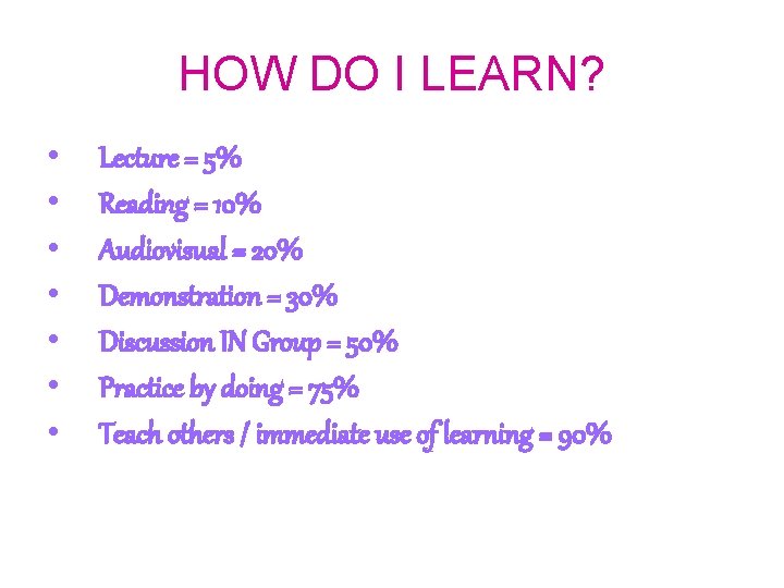 HOW DO I LEARN? • • Lecture = 5% Reading = 10% Audiovisual =