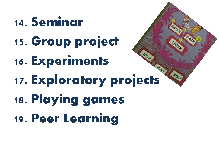 14. Seminar 15. Group project 16. Experiments 17. Exploratory projects 18. Playing games 19.