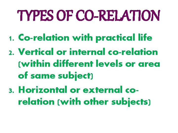 TYPES OF CO-RELATION 1. Co-relation with practical life 2. Vertical or internal co-relation (within