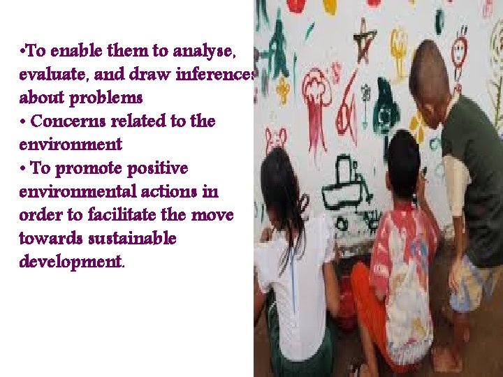  • To enable them to analyse, evaluate, and draw inferences about problems •