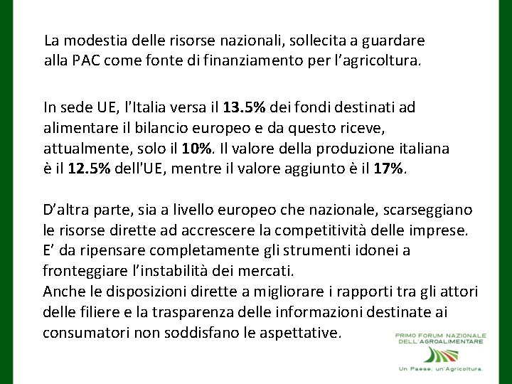 La modestia delle risorse nazionali, sollecita a guardare alla PAC come fonte di finanziamento