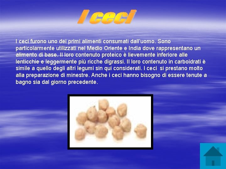 I ceci furono uno dei primi alimenti consumati dall’uomo. Sono particolarmente utilizzati nel Medio