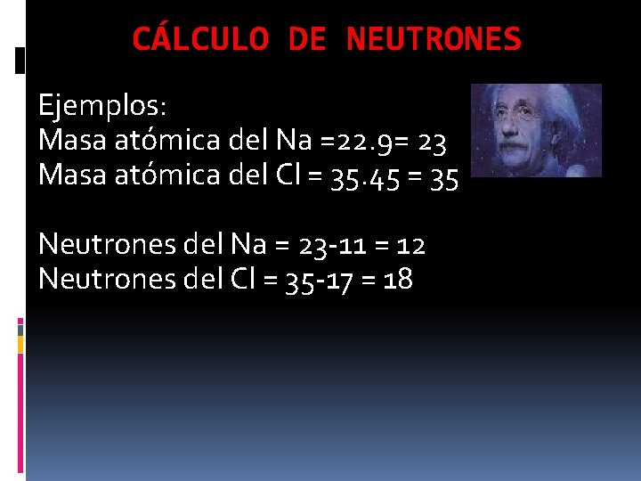 CÁLCULO DE NEUTRONES Ejemplos: Masa atómica del Na =22. 9= 23 Masa atómica del