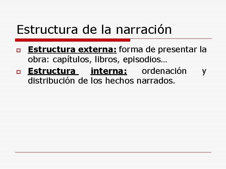 Estructura de la narración o o Estructura externa: forma de presentar la obra: capítulos,