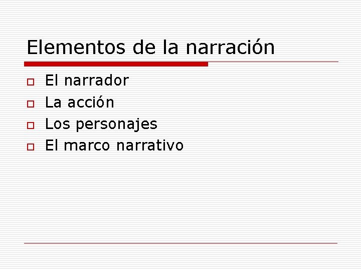 Elementos de la narración o o El narrador La acción Los personajes El marco