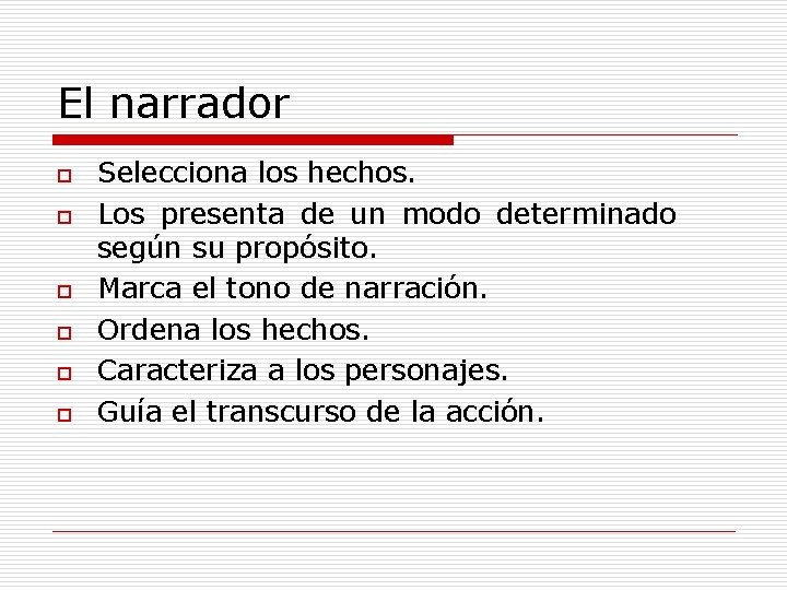 El narrador o o o Selecciona los hechos. Los presenta de un modo determinado