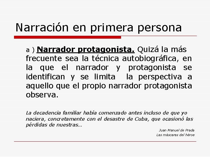 Narración en primera persona Narrador protagonista. Quizá la más frecuente sea la técnica autobiográfica,