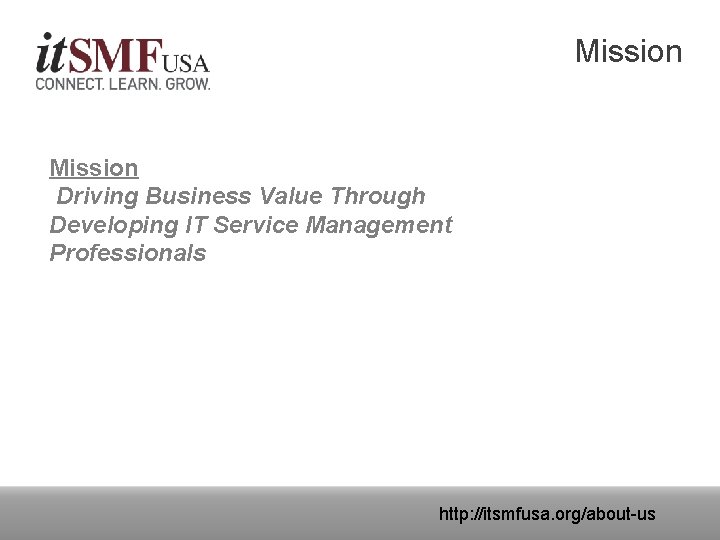 Mission Driving Business Value Through Developing IT Service Management Professionals http: //itsmfusa. org/about-us 