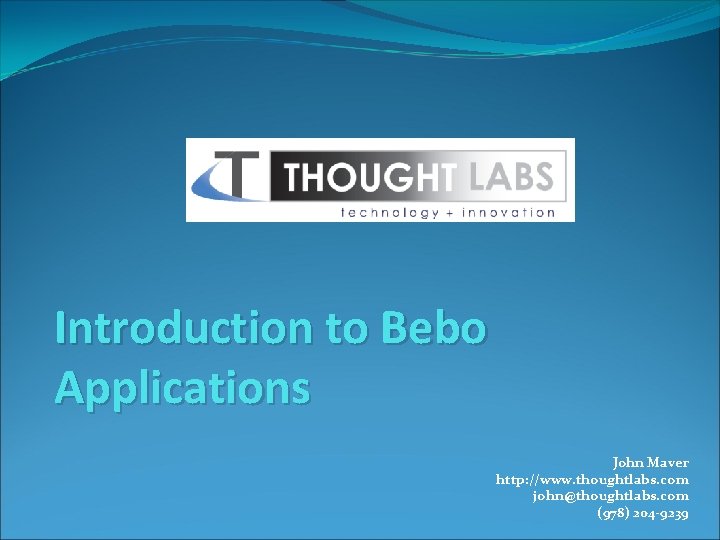 Introduction to Bebo Applications John Maver http: //www. thoughtlabs. com john@thoughtlabs. com (978) 204