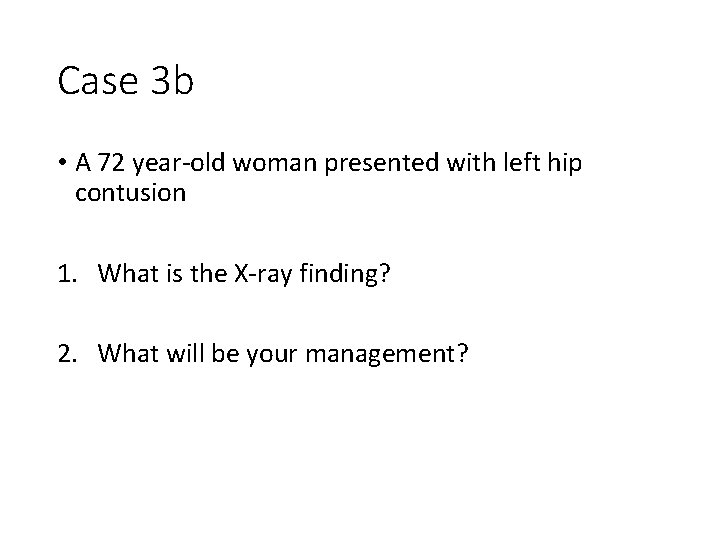 Case 3 b • A 72 year-old woman presented with left hip contusion 1.