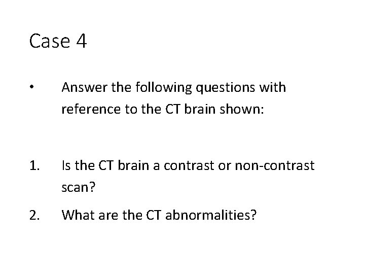 Case 4 • Answer the following questions with reference to the CT brain shown: