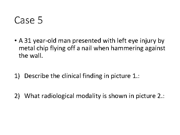 Case 5 • A 31 year-old man presented with left eye injury by metal