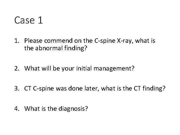 Case 1 1. Please commend on the C-spine X-ray, what is the abnormal finding?