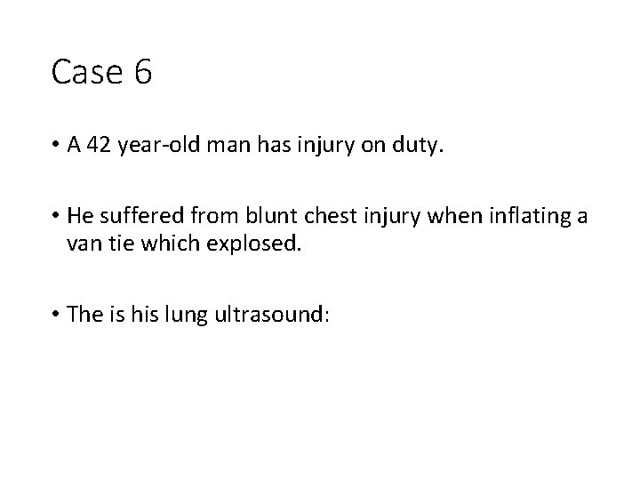Case 6 • A 42 year-old man has injury on duty. • He suffered