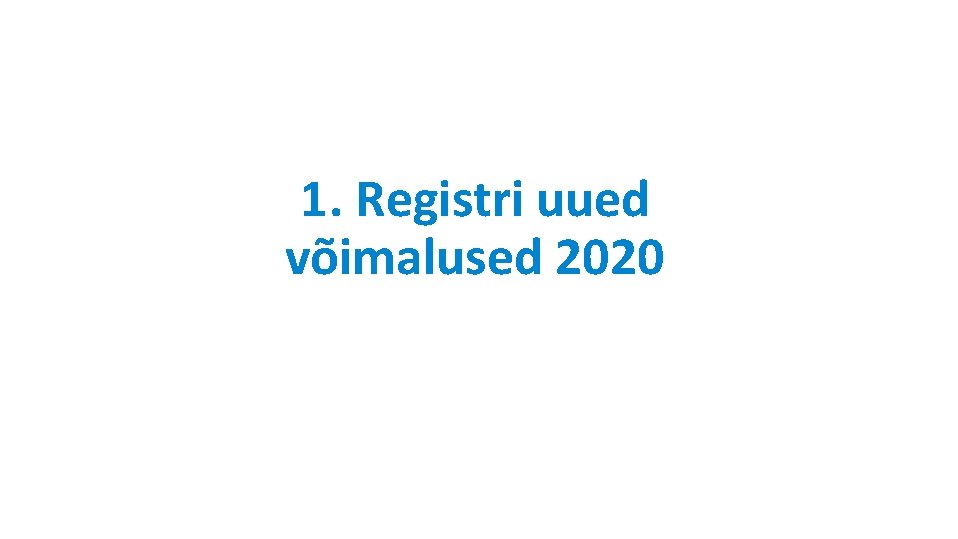 1. Registri uued võimalused 2020 