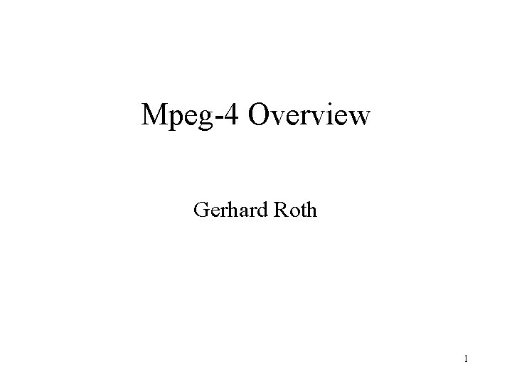 Mpeg-4 Overview Gerhard Roth 1 