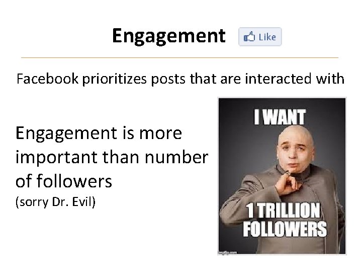 Engagement Facebook prioritizes posts that are interacted with Engagement is more important than number