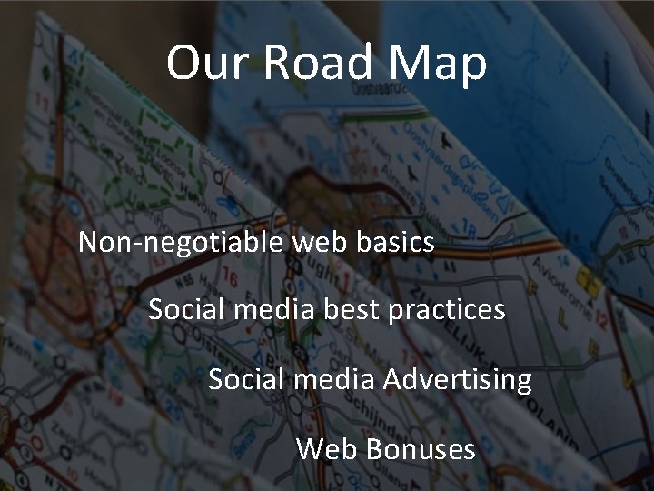 Our Road Map Non-negotiable web basics Social media best practices Social media Advertising Web