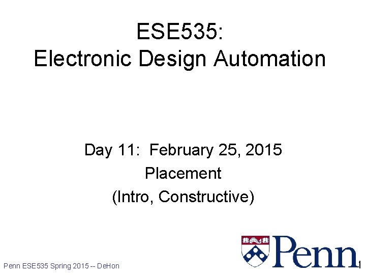 ESE 535: Electronic Design Automation Day 11: February 25, 2015 Placement (Intro, Constructive) Penn