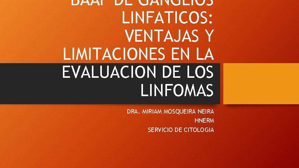 BAAF DE GANGLIOS LINFATICOS: VENTAJAS Y LIMITACIONES EN LA EVALUACION DE LOS LINFOMAS DRA.