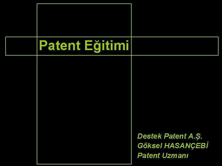 Patent Eğitimi Destek Patent A. Ş. Göksel HASANÇEBİ Patent Uzmanı 