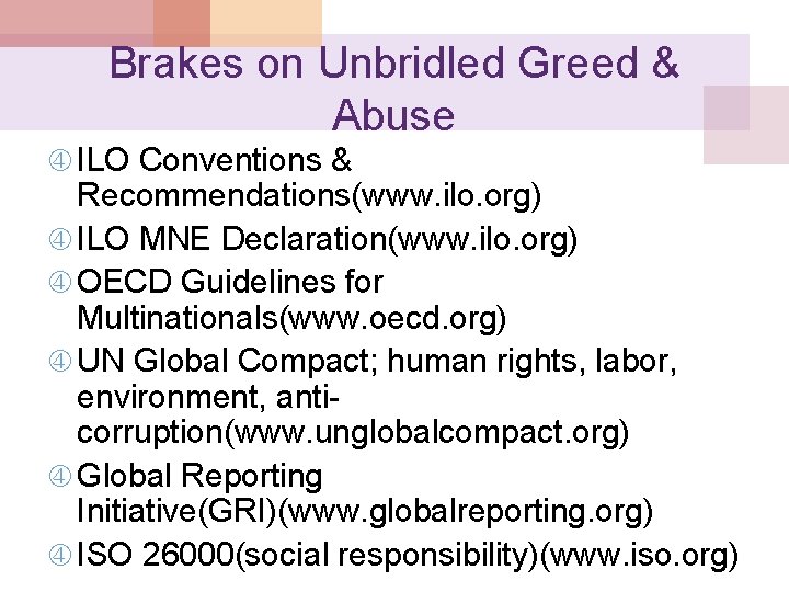 Brakes on Unbridled Greed & Abuse ILO Conventions & Recommendations(www. ilo. org) ILO MNE