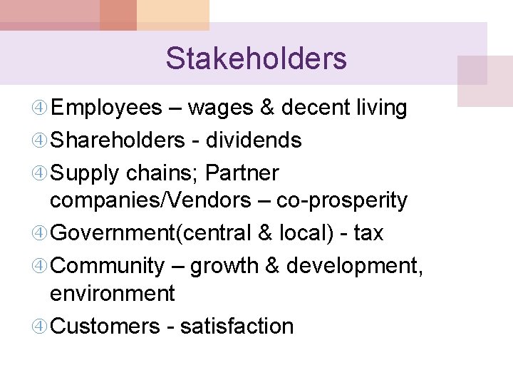 Stakeholders Employees – wages & decent living Shareholders - dividends Supply chains; Partner companies/Vendors