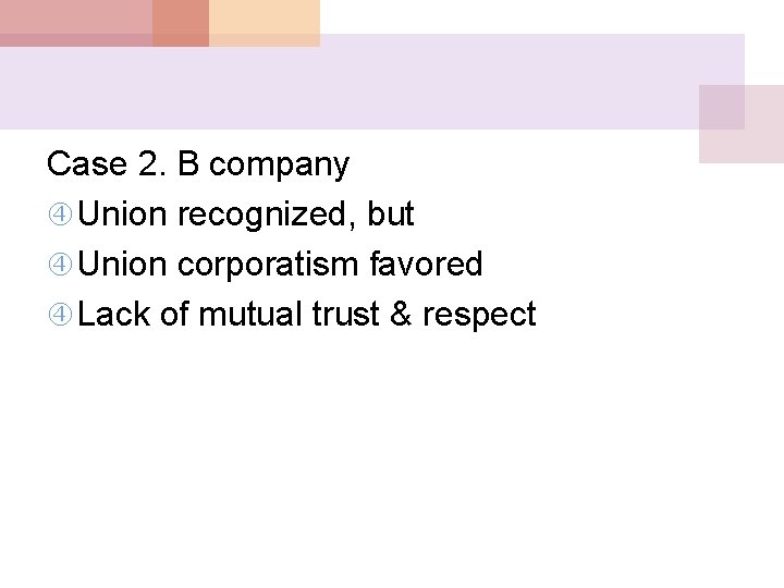Case 2. B company Union recognized, but Union corporatism favored Lack of mutual trust