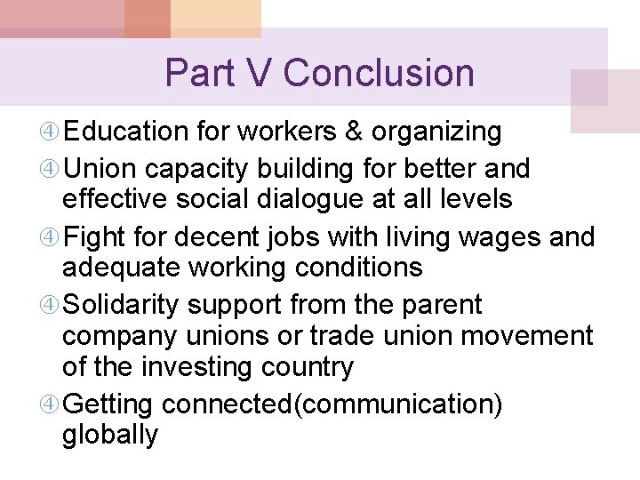 Part V Conclusion Education for workers & organizing Union capacity building for better and