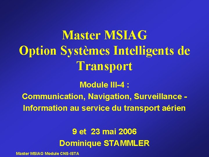 Master MSIAG Option Systèmes Intelligents de Transport Module III-4 : Communication, Navigation, Surveillance Information