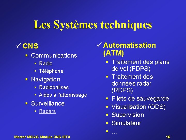 Les Systèmes techniques ü CNS § Communications • Radio • Téléphone § Navigation •