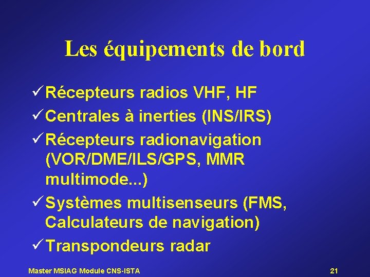Les équipements de bord ü Récepteurs radios VHF, HF ü Centrales à inerties (INS/IRS)