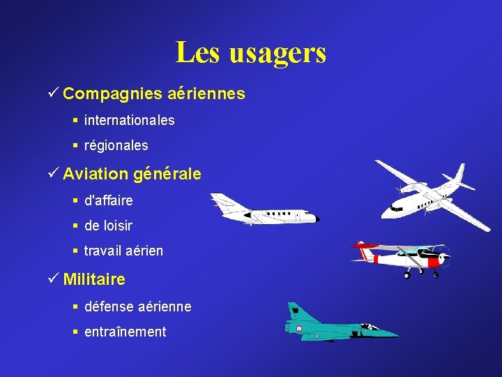 Les usagers ü Compagnies aériennes § internationales § régionales ü Aviation générale § d'affaire