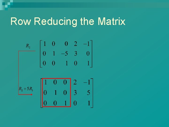 Row Reducing the Matrix 