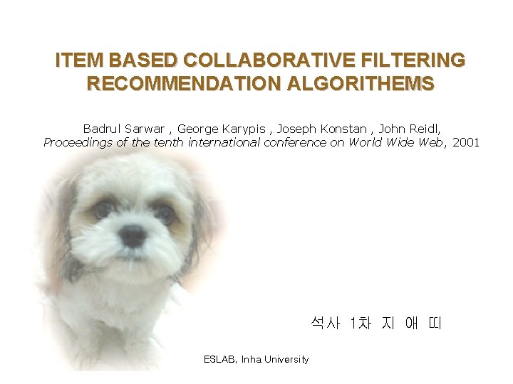 ITEM BASED COLLABORATIVE FILTERING RECOMMENDATION ALGORITHEMS Badrul Sarwar , George Karypis , Joseph Konstan