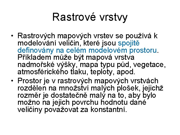 Rastrové vrstvy • Rastrových mapových vrstev se používá k modelování veličin, které jsou spojitě