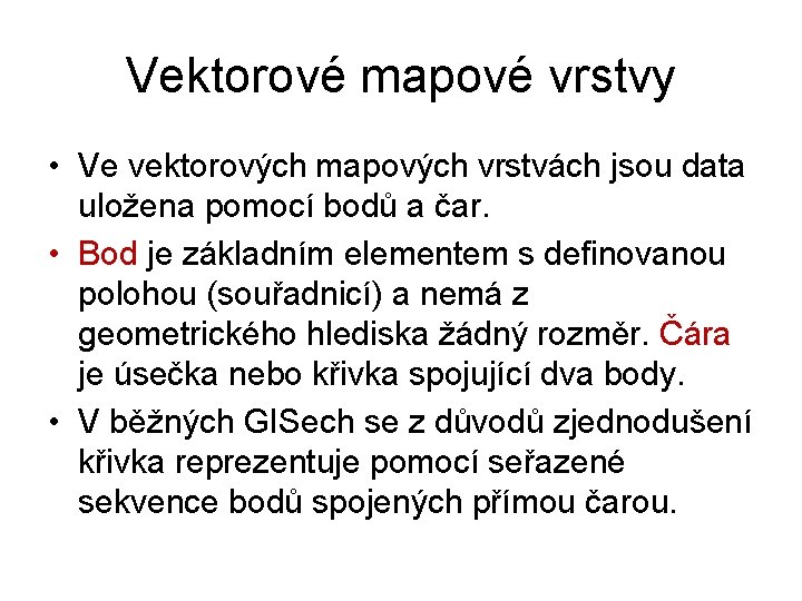 Vektorové mapové vrstvy • Ve vektorových mapových vrstvách jsou data uložena pomocí bodů a