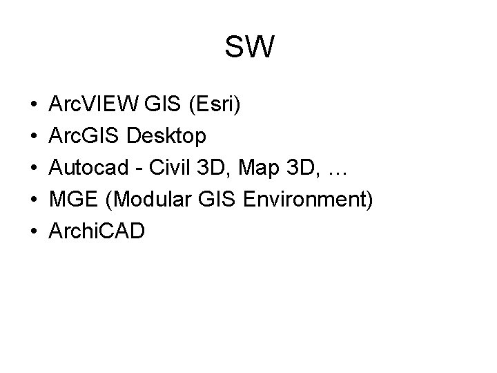 SW • • • Arc. VIEW GIS (Esri) Arc. GIS Desktop Autocad - Civil