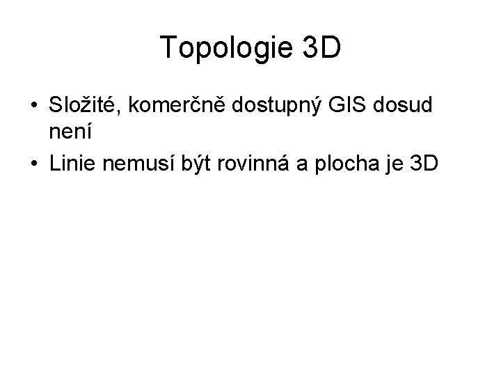 Topologie 3 D • Složité, komerčně dostupný GIS dosud není • Linie nemusí být