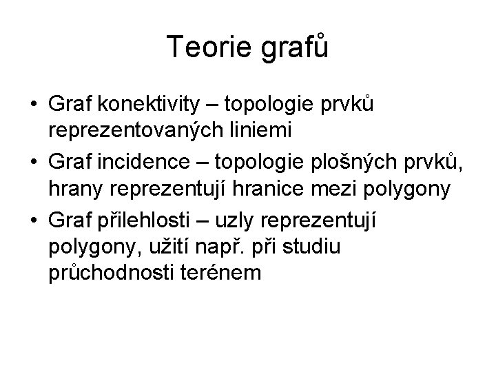 Teorie grafů • Graf konektivity – topologie prvků reprezentovaných liniemi • Graf incidence –